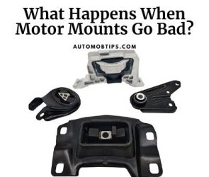 What Happens When Motor Mounts Go Bad